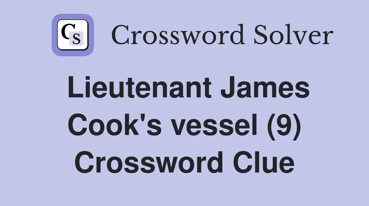 Lieutenant James Cook's vessel (9) Crossword Clue Answers Crossword